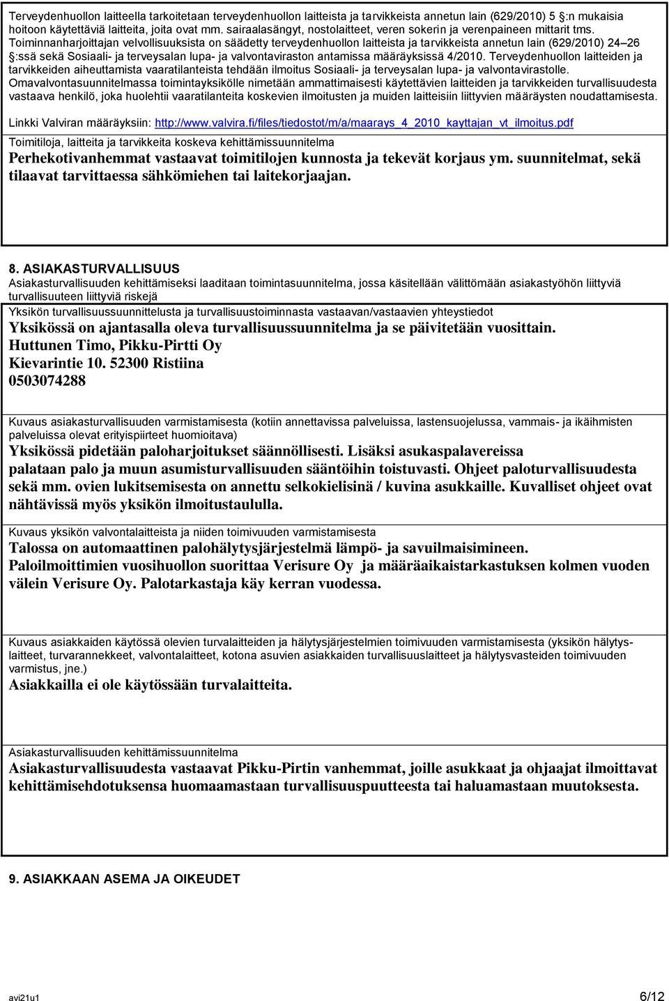 Toiminnanharjoittajan velvollisuuksista on säädetty terveydenhuollon laitteista ja tarvikkeista annetun lain (629/2010) 24 26 :ssä sekä Sosiaali- ja terveysalan lupa- ja valvontaviraston antamissa