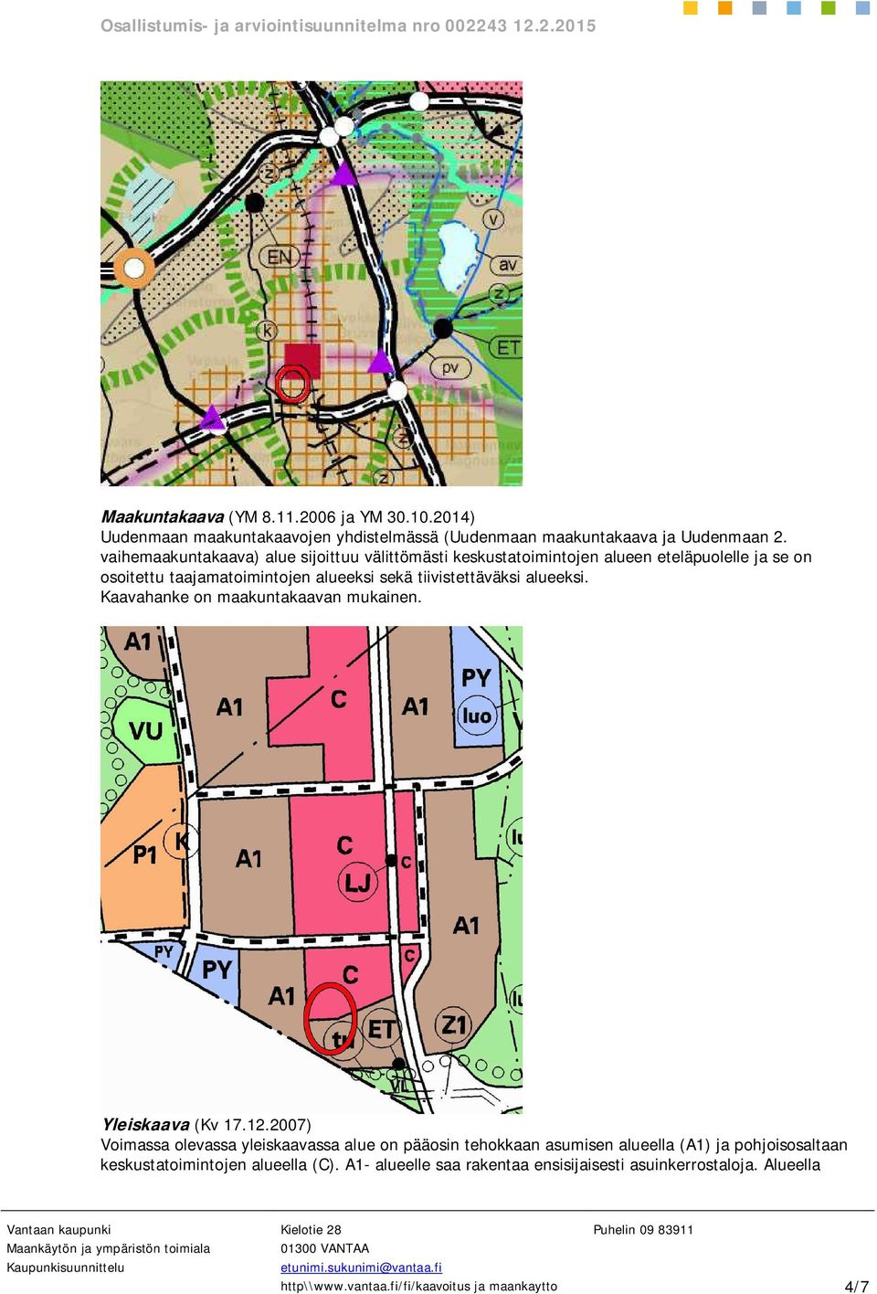 tiivistettäväksi alueeksi. Kaavahanke on maakuntakaavan mukainen. Yleiskaava (Kv 17.12.