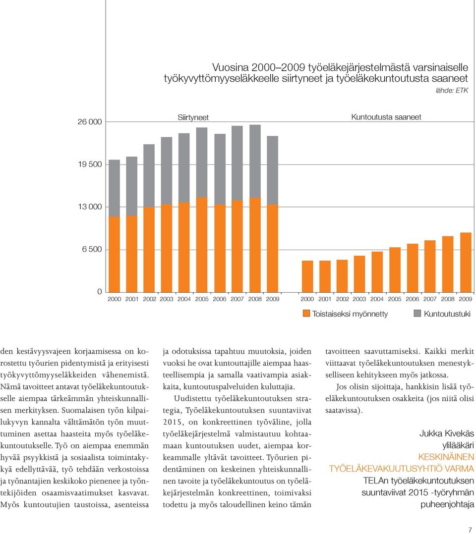 pidentymistä ja erityisesti työkyvyttömyyseläkkeiden vähenemistä. Nämä tavoitteet antavat työeläkekuntoutukselle aiempaa tärkeämmän yhteiskunnallisen merkityksen.