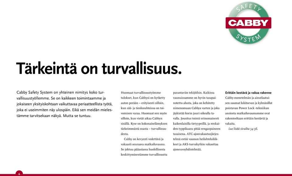 Huomaat turvallisuustyömme tulokset, kun Cabbysi on kytketty auton perään erityisesti silloin, kun sää- ja tieolosuhteissa on toivomisen varaa.