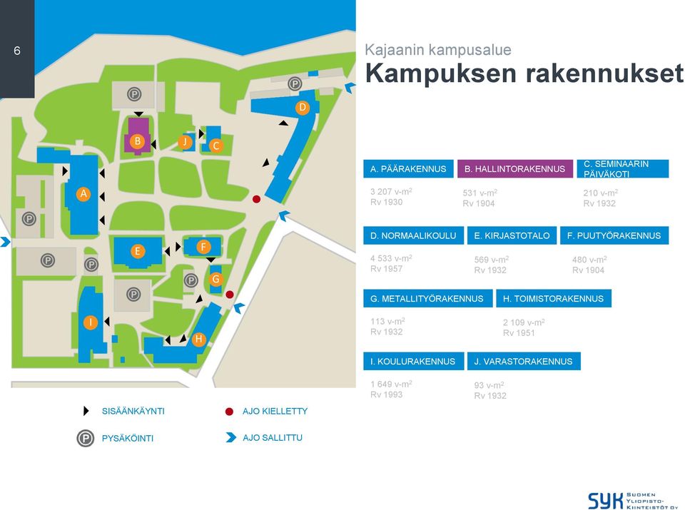 KIRJASTOTALO 4 533 v-m 2 Rv 1957 569 v-m 2 Rv 1932 F. PUUTYÖRAKENNUS 480 v-m 2 Rv 1904 G. METALLITYÖRAKENNUS H.