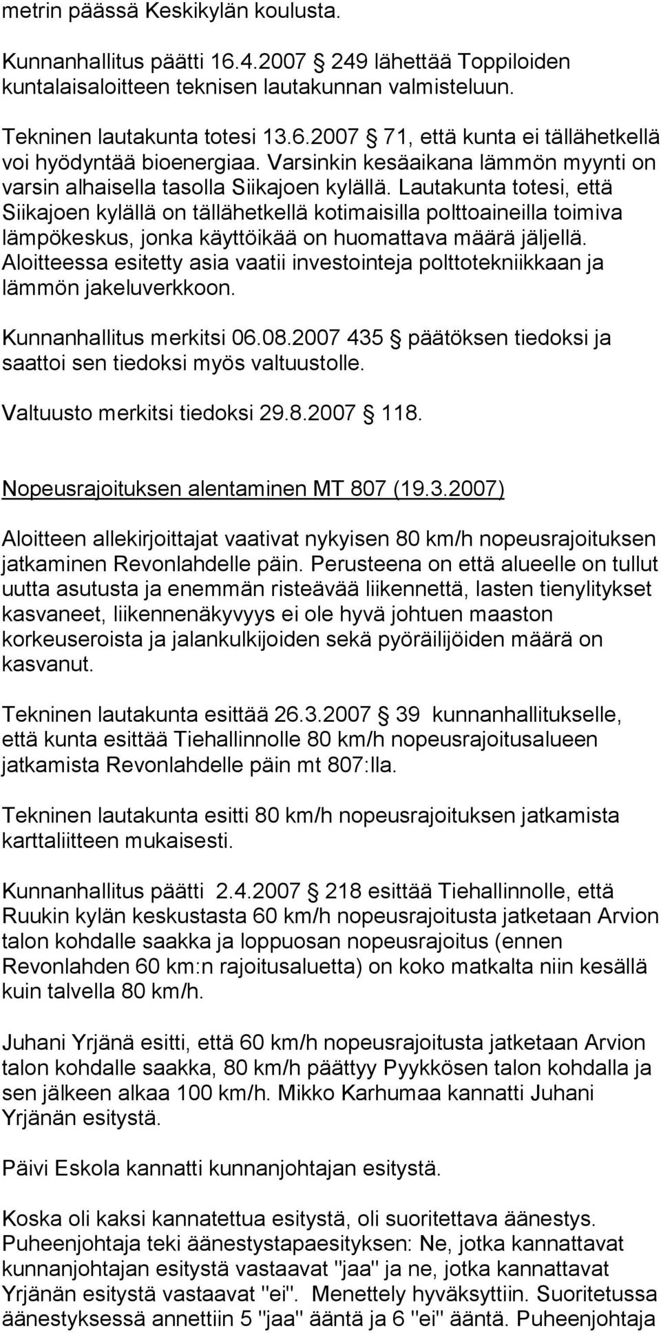 Lautakunta totesi, että Siikajoen kylällä on tällähetkellä kotimaisilla polttoaineilla toimiva lämpökeskus, jonka käyttöikää on huomattava määrä jäljellä.