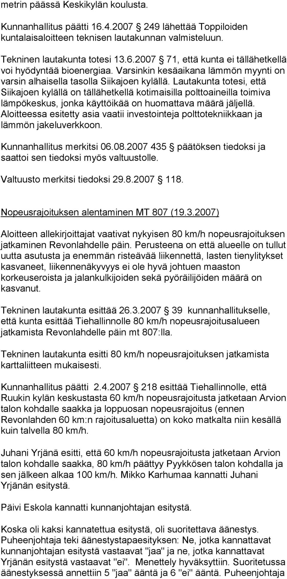 Lautakunta totesi, että Siikajoen kylällä on tällähetkellä kotimaisilla polttoaineilla toimiva lämpökeskus, jonka käyttöikää on huomattava määrä jäljellä.