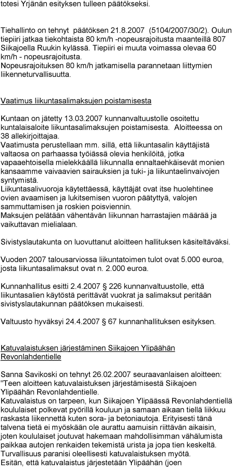 Nopeusrajoituksen 80 km/h jatkamisella parannetaan liittymien liikenneturvallisuutta. Vaatimus liikuntasalimaksujen poistamisesta Kuntaan on jätetty 13.03.