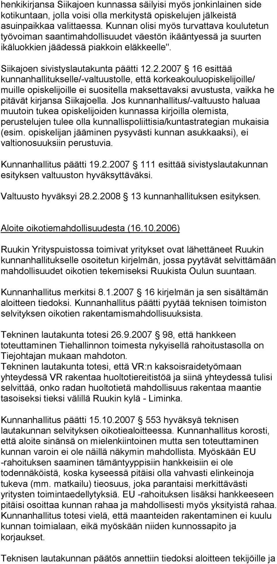 2.2007 16 esittää kunnanhallitukselle/-valtuustolle, että korkeakouluopiskelijoille/ muille opiskelijoille ei suositella maksettavaksi avustusta, vaikka he pitävät kirjansa Siikajoella.