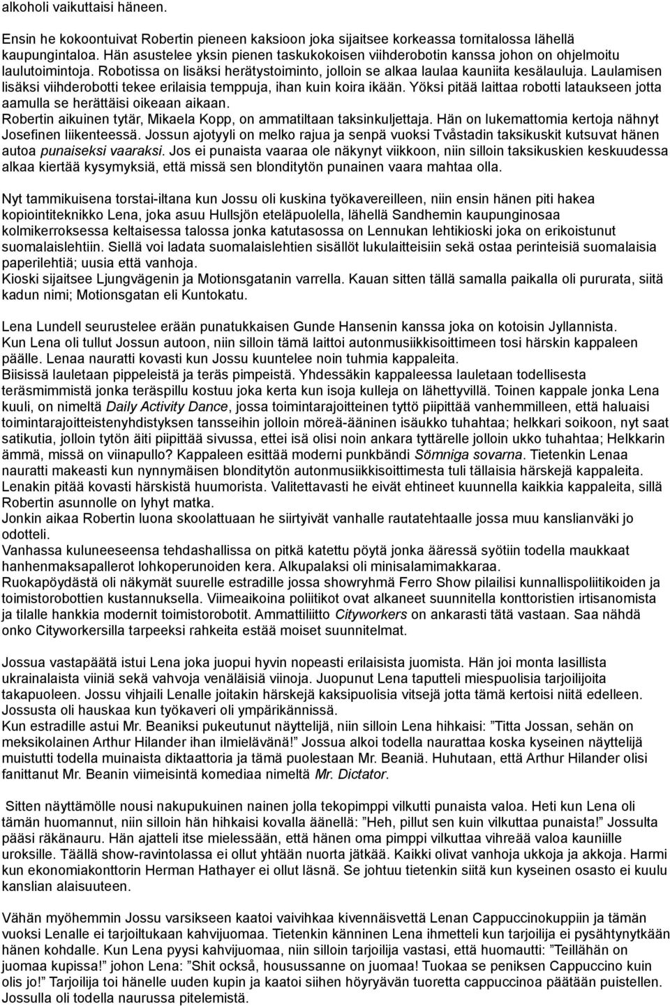 Laulamisen lisäksi viihderobotti tekee erilaisia temppuja, ihan kuin koira ikään. Yöksi pitää laittaa robotti lataukseen jotta aamulla se herättäisi oikeaan aikaan.