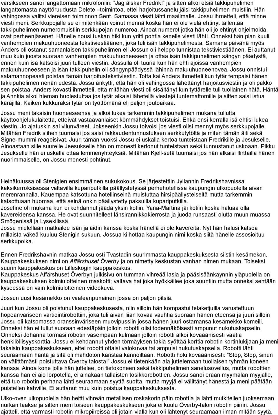 Serkkupojalle se ei mitenkään voinut mennä koska hän ei ole vielä ehtinyt tallentaa takkipuhelimen numeromuistiin serkkupojan numeroa.