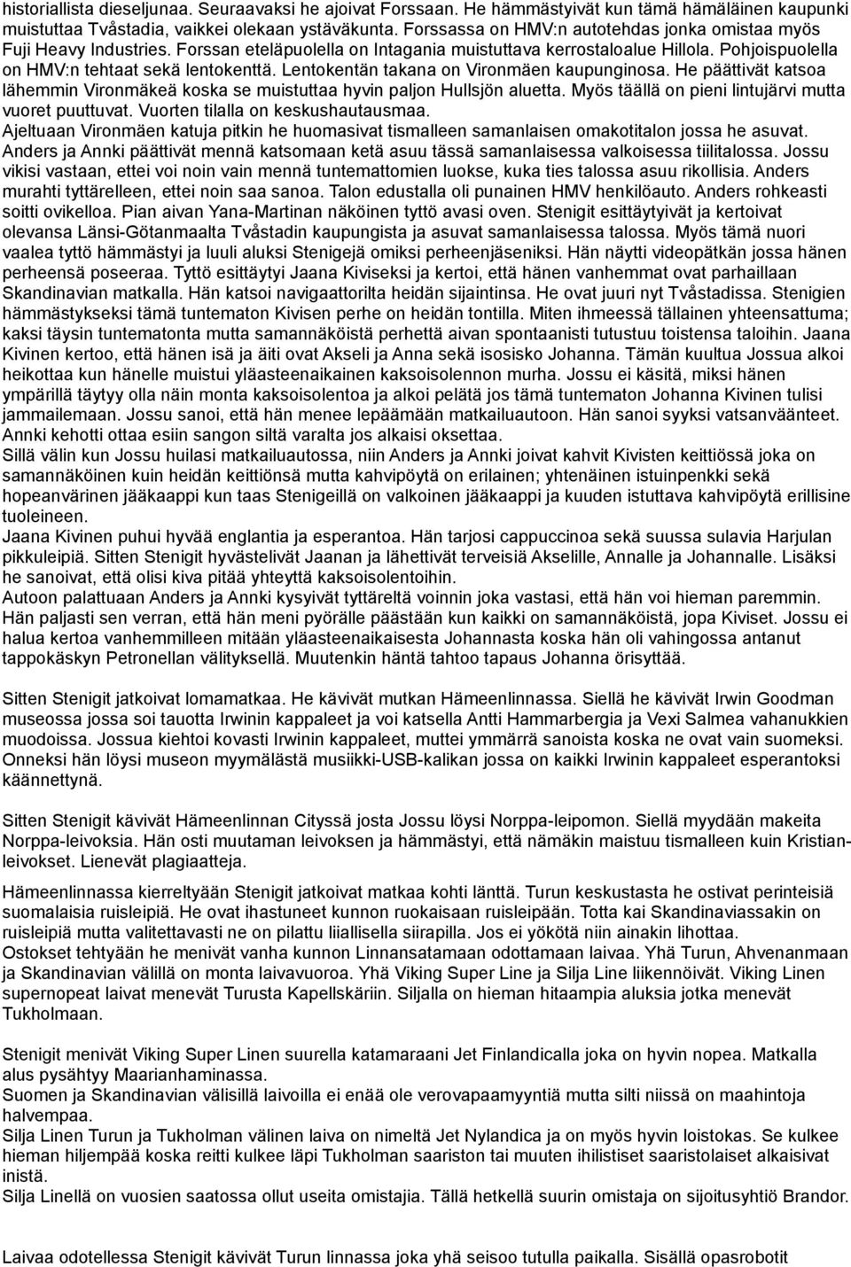 Lentokentän takana on Vironmäen kaupunginosa. He päättivät katsoa lähemmin Vironmäkeä koska se muistuttaa hyvin paljon Hullsjön aluetta. Myös täällä on pieni lintujärvi mutta vuoret puuttuvat.