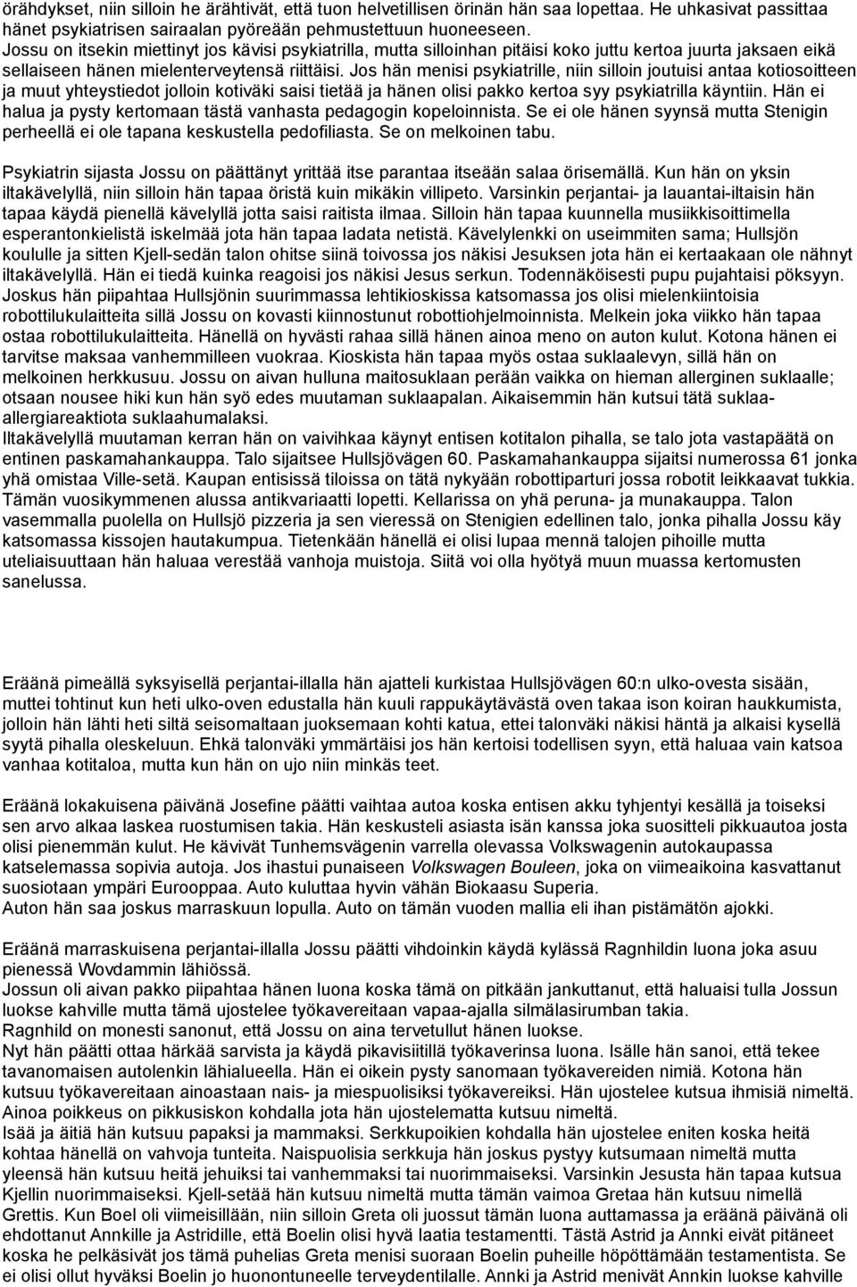 Jos hän menisi psykiatrille, niin silloin joutuisi antaa kotiosoitteen ja muut yhteystiedot jolloin kotiväki saisi tietää ja hänen olisi pakko kertoa syy psykiatrilla käyntiin.