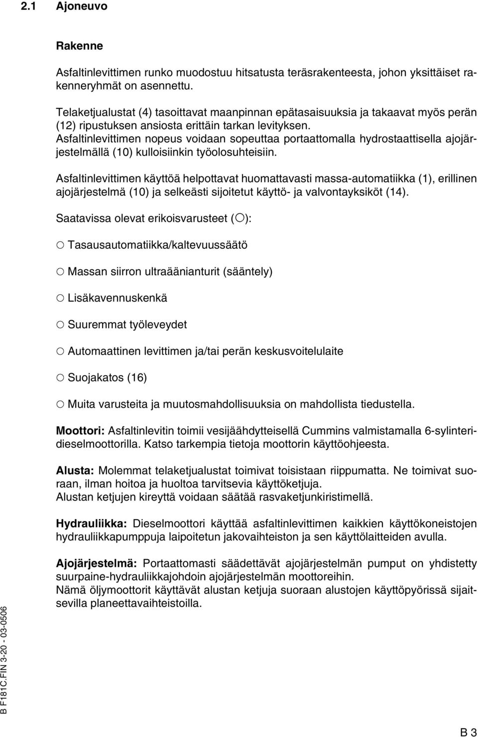 Asfaltinlevittimen nopeus voidaan sopeuttaa portaattomalla hydrostaattisella ajojärjestelmällä (10) kulloisiinkin työolosuhteisiin.