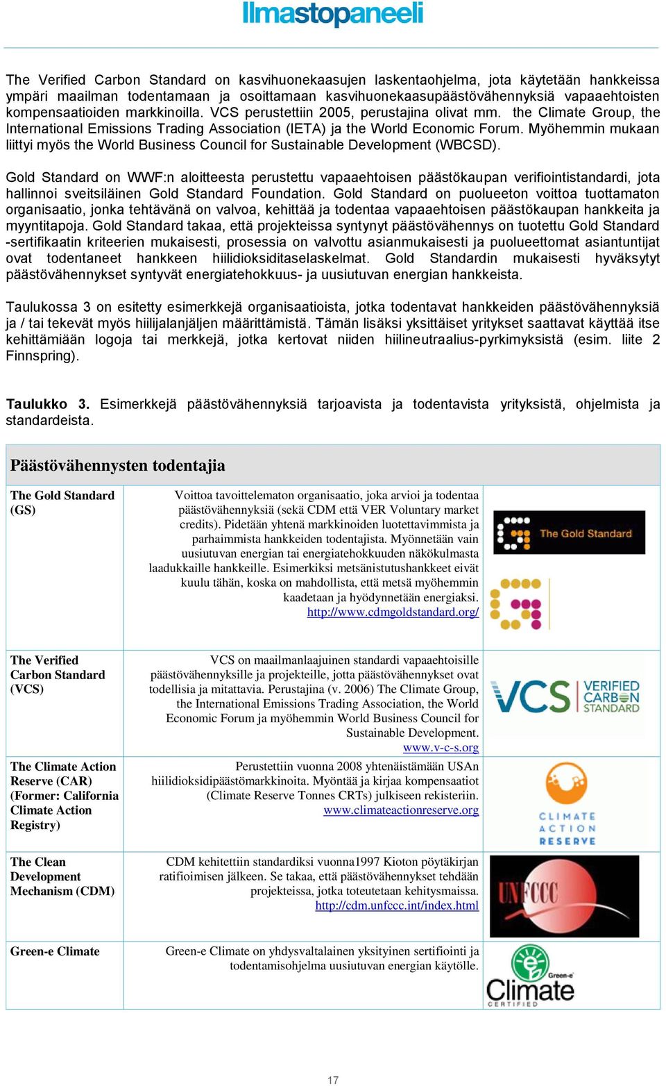 Myöhemmin mukaan liittyi myös the World Business Council for Sustainable Development (WBCSD).