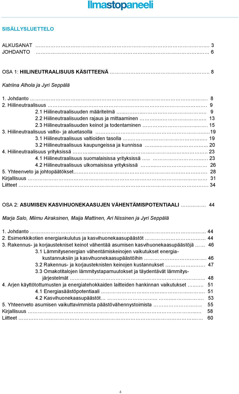 1 Hiilineutraalisuus valtioiden tasolla...... 19 3.2 Hiilineutraalisuus kaupungeissa ja kunnissa..... 20 4. Hiilineutraalisuus yrityksissä....... 23 4.1 Hiilineutraalisuus suomalaisissa yrityksissä.