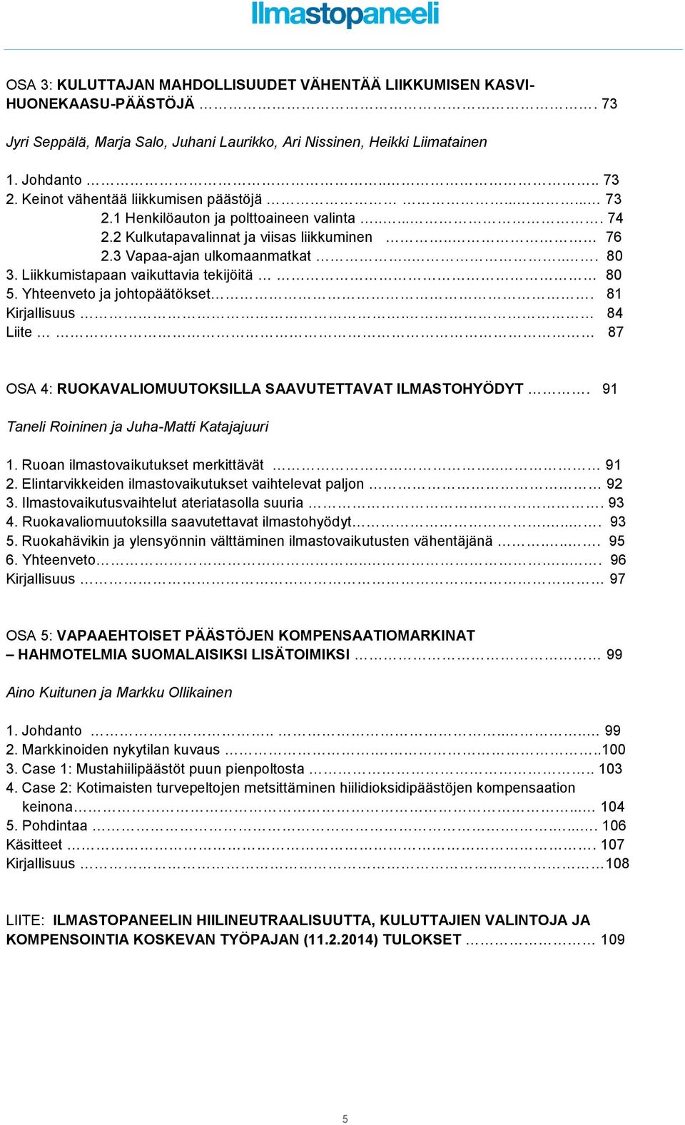 Liikkumistapaan vaikuttavia tekijöitä 80 5. Yhteenveto ja johtopäätökset. 81 Kirjallisuus. 84 Liite 87 OSA 4: RUOKAVALIOMUUTOKSILLA SAAVUTETTAVAT ILMASTOHYÖDYT.