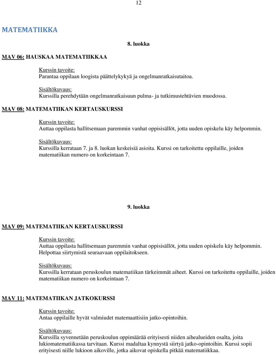 Kurssi on tarkoitettu oppilaille, joiden matematiikan numero on korkeintaan 7.