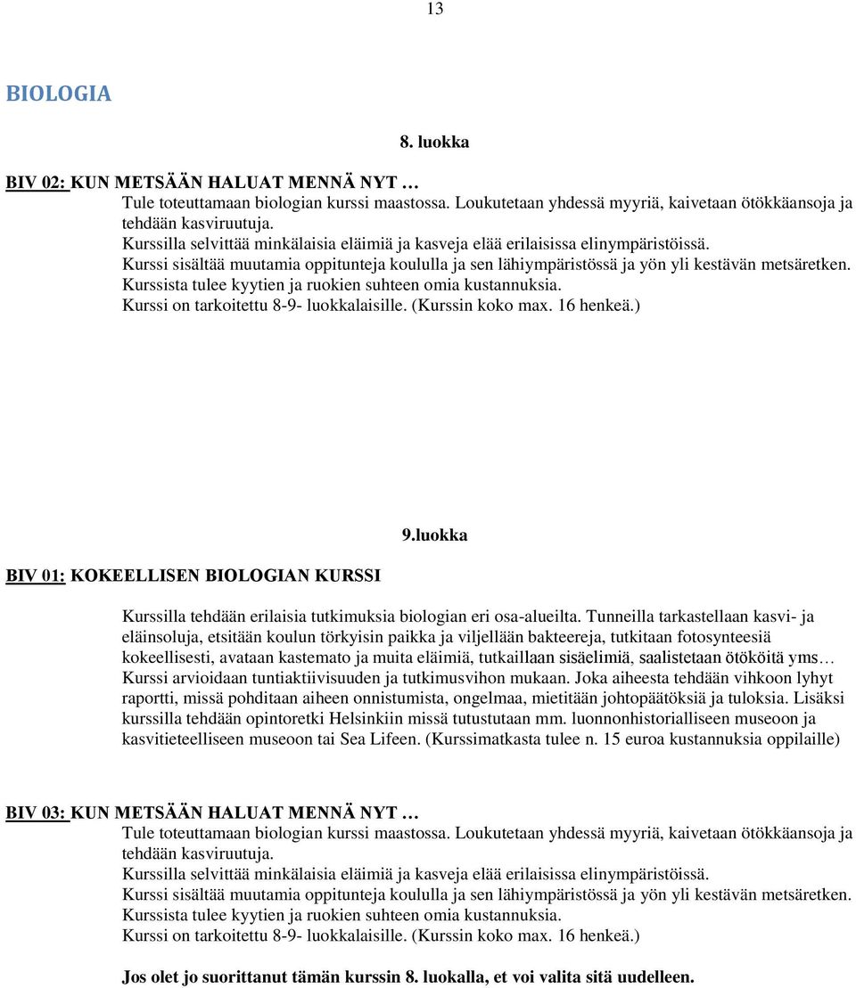 Kurssista tulee kyytien ja ruokien suhteen omia kustannuksia. Kurssi on tarkoitettu 8-9- luokkalaisille. (Kurssin koko max. 16 henkeä.) BIV 01: KOKEELLISEN BIOLOGIAN KURSSI 9.