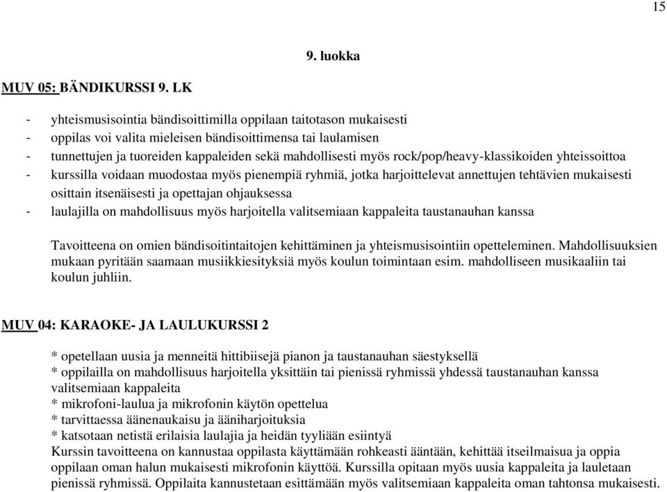 rock/pop/heavy-klassikoiden yhteissoittoa - kurssilla voidaan muodostaa myös pienempiä ryhmiä, jotka harjoittelevat annettujen tehtävien mukaisesti osittain itsenäisesti ja opettajan ohjauksessa -