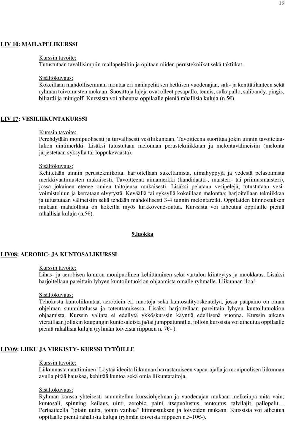 Suosittuja lajeja ovat olleet pesäpallo, tennis, sulkapallo, salibandy, pingis, biljardi ja minigolf. Kurssista voi aiheutua oppilaalle pieniä rahallisia kuluja (n.5 ).