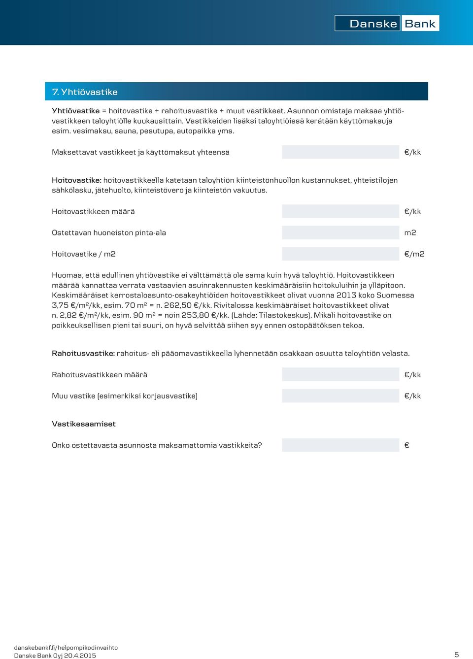 Maksettavat vastikkeet ja käyttömaksut yhteensä Hoitovastike: hoitovastikkeella katetaan taloyhtiön kiinteistönhuollon kustannukset, yhteistilojen sähkölasku, jätehuolto, kiinteistövero ja