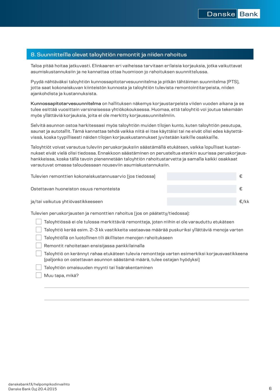 Pyydä nähtäväksi taloyhtiön kunnossapitotarvesuunnitelma ja pitkän tähtäimen suunnitelma (PTS), jotta saat kokonaiskuvan kiinteistön kunnosta ja taloyhtiön tulevista remontointitarpeista, niiden