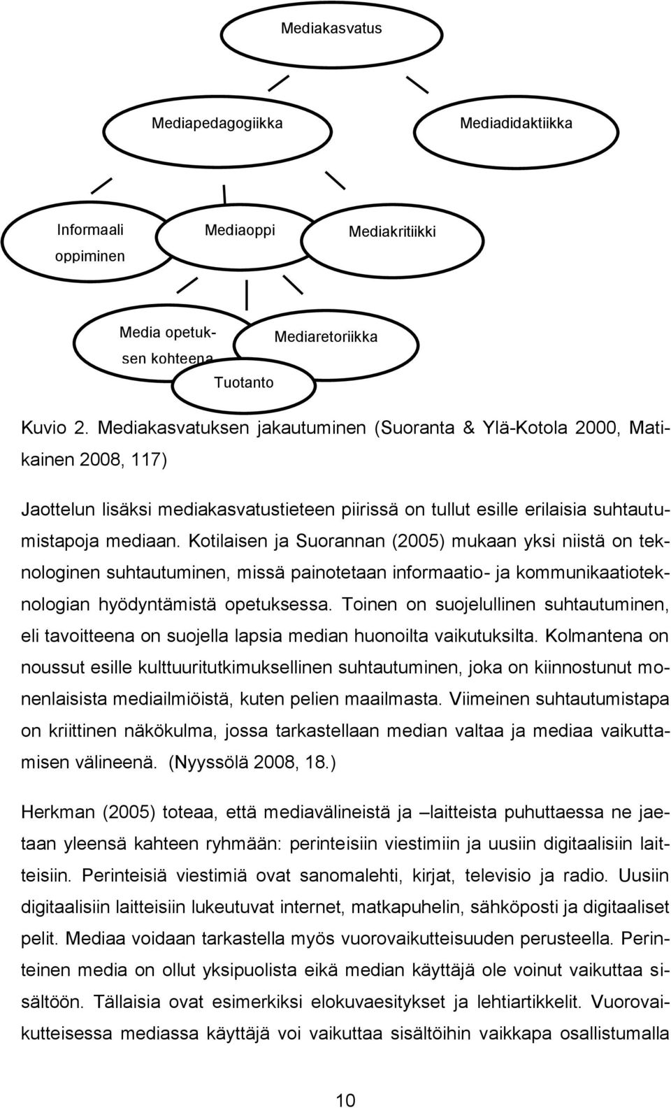 Kotilaisen ja Suorannan (2005) mukaan yksi niistä on teknologinen suhtautuminen, missä painotetaan informaatio- ja kommunikaatioteknologian hyödyntämistä opetuksessa.