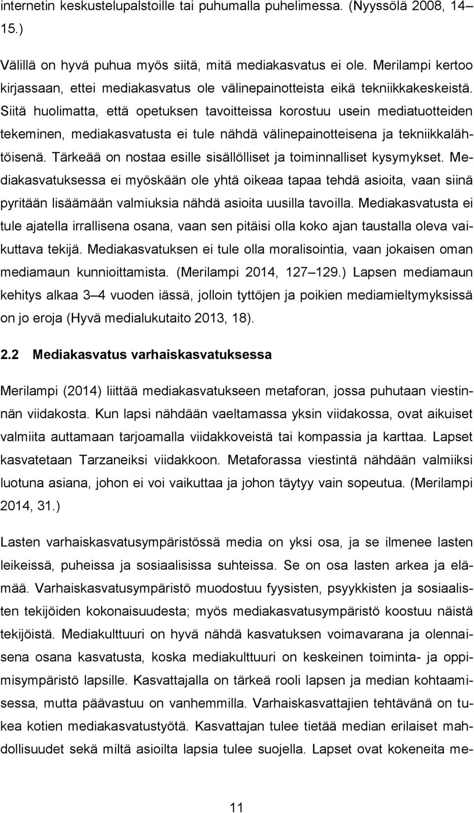 Siitä huolimatta, että opetuksen tavoitteissa korostuu usein mediatuotteiden tekeminen, mediakasvatusta ei tule nähdä välinepainotteisena ja tekniikkalähtöisenä.