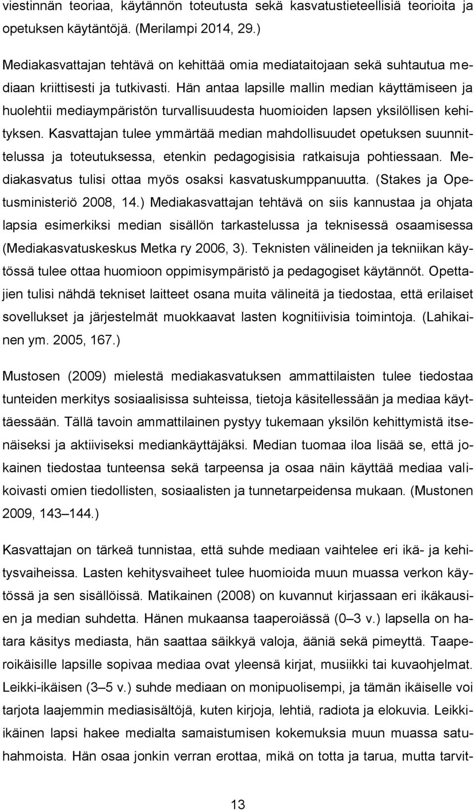 Hän antaa lapsille mallin median käyttämiseen ja huolehtii mediaympäristön turvallisuudesta huomioiden lapsen yksilöllisen kehityksen.