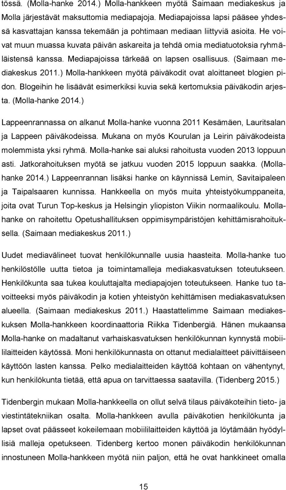 Mediapajoissa tärkeää on lapsen osallisuus. (Saimaan mediakeskus 2011.) Molla-hankkeen myötä päiväkodit ovat aloittaneet blogien pidon.