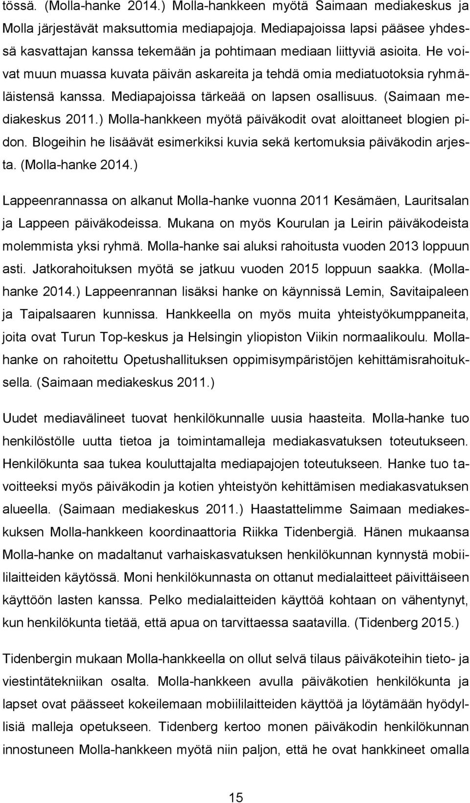 Mediapajoissa tärkeää on lapsen osallisuus. (Saimaan mediakeskus 2011.) Molla-hankkeen myötä päiväkodit ovat aloittaneet blogien pidon.