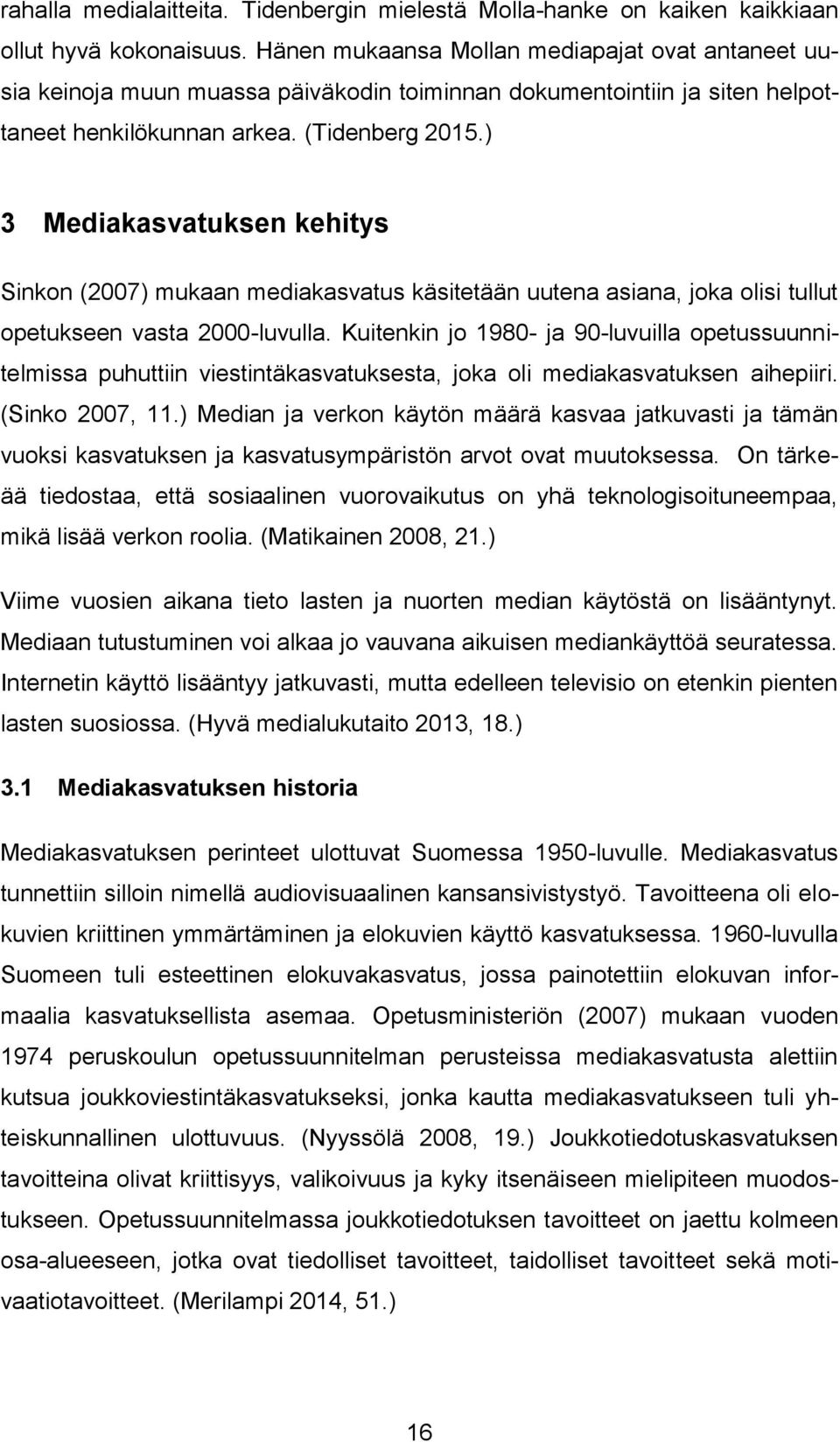 ) 3 Mediakasvatuksen kehitys Sinkon (2007) mukaan mediakasvatus käsitetään uutena asiana, joka olisi tullut opetukseen vasta 2000-luvulla.