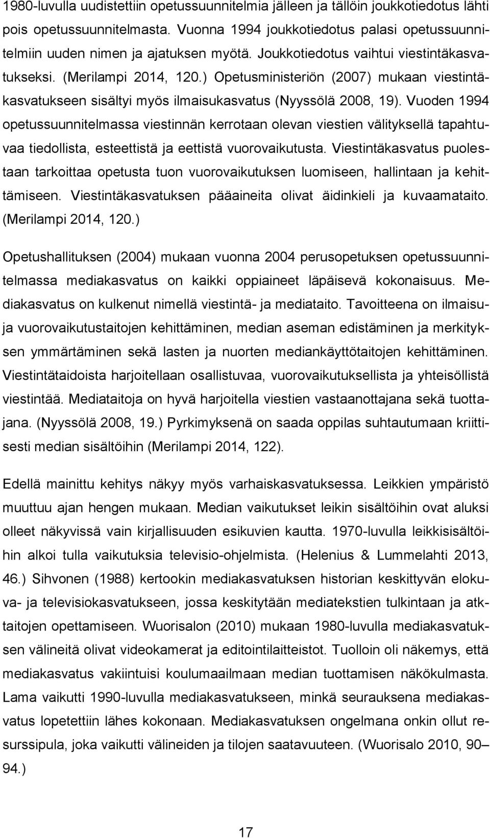 Vuoden 1994 opetussuunnitelmassa viestinnän kerrotaan olevan viestien välityksellä tapahtuvaa tiedollista, esteettistä ja eettistä vuorovaikutusta.