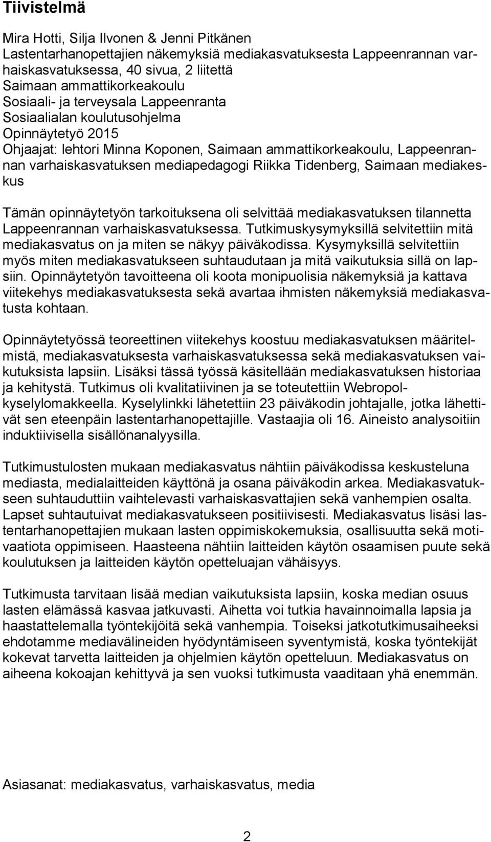 Tidenberg, Saimaan mediakeskus Tämän opinnäytetyön tarkoituksena oli selvittää mediakasvatuksen tilannetta Lappeenrannan varhaiskasvatuksessa.