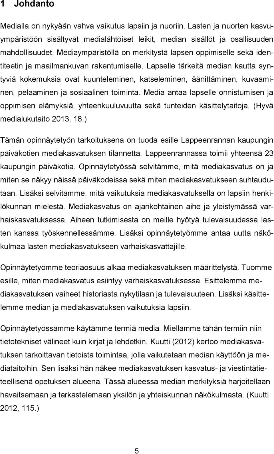 Lapselle tärkeitä median kautta syntyviä kokemuksia ovat kuunteleminen, katseleminen, äänittäminen, kuvaaminen, pelaaminen ja sosiaalinen toiminta.