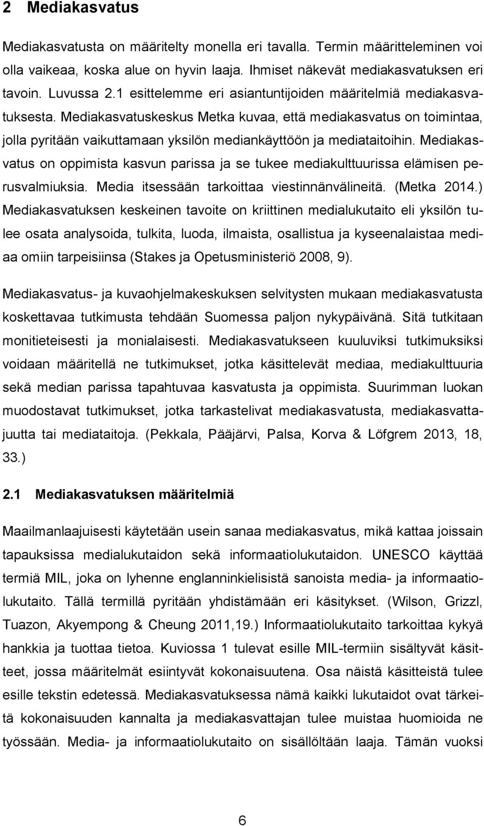 Mediakasvatuskeskus Metka kuvaa, että mediakasvatus on toimintaa, jolla pyritään vaikuttamaan yksilön mediankäyttöön ja mediataitoihin.