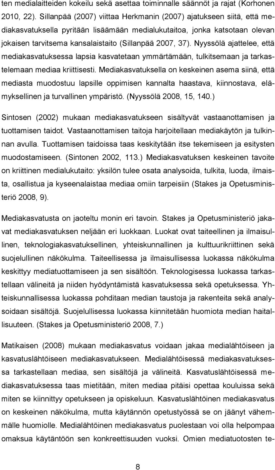 Nyyssölä ajattelee, että mediakasvatuksessa lapsia kasvatetaan ymmärtämään, tulkitsemaan ja tarkastelemaan mediaa kriittisesti.