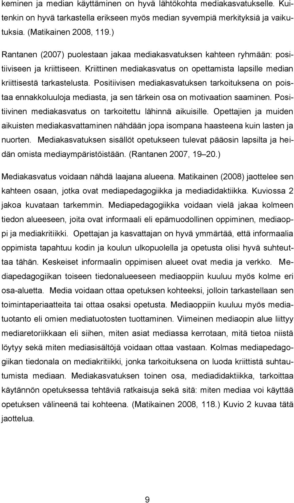 Positiivisen mediakasvatuksen tarkoituksena on poistaa ennakkoluuloja mediasta, ja sen tärkein osa on motivaation saaminen. Positiivinen mediakasvatus on tarkoitettu lähinnä aikuisille.