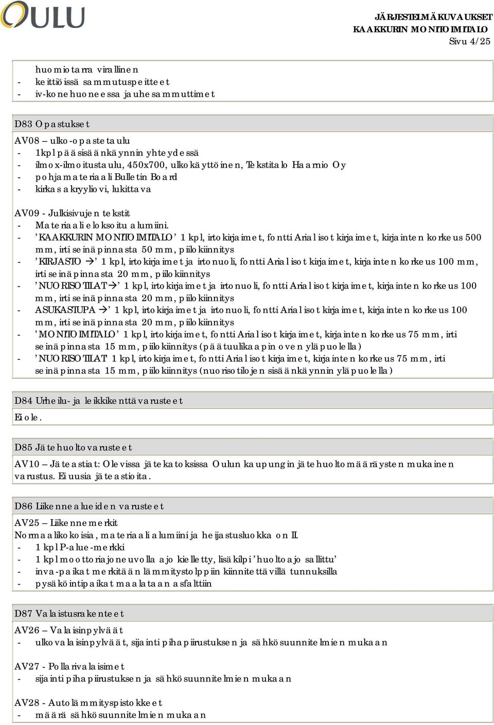 - 1 kpl, irtokirjaimet, fontti Arial isot kirjaimet, kirjainten korkeus 500 mm, irti seinäpinnasta 50 mm, piilokiinnitys - KIRJASTO 1 kpl, irtokirjaimet ja irtonuoli, fontti Arial isot kirjaimet,