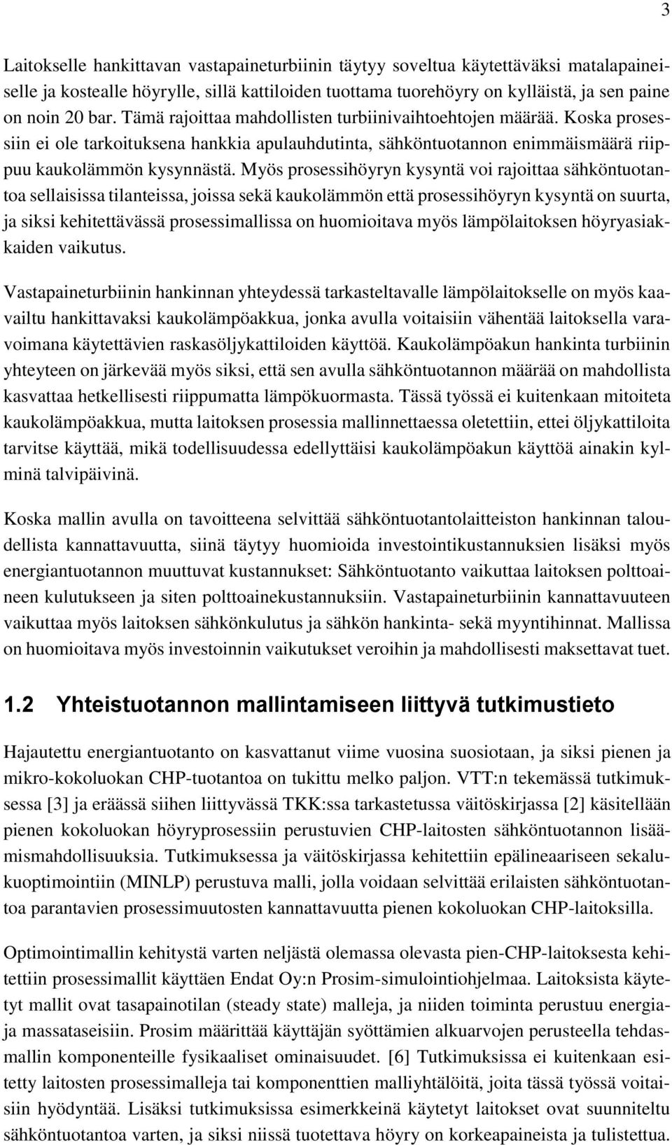 Myös prosessihöyryn kysyntä voi rajoittaa sähköntuotantoa sellaisissa tilanteissa, joissa sekä kaukolämmön että prosessihöyryn kysyntä on suurta, ja siksi kehitettävässä prosessimallissa on