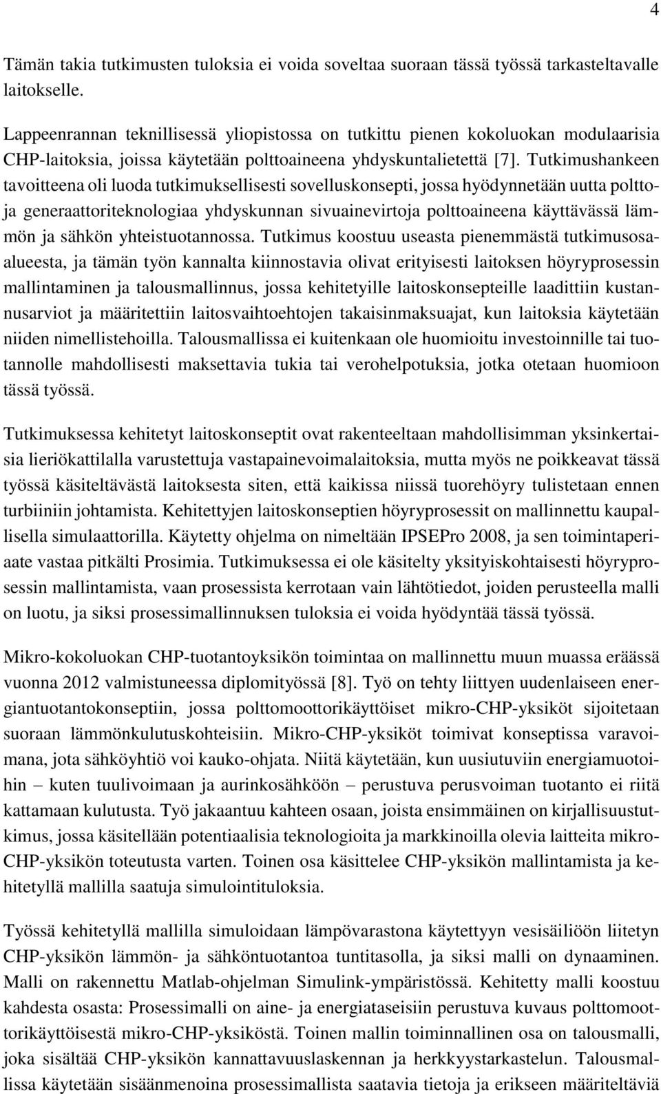 Tutkimushankeen tavoitteena oli luoda tutkimuksellisesti sovelluskonsepti, jossa hyödynnetään uutta polttoja generaattoriteknologiaa yhdyskunnan sivuainevirtoja polttoaineena käyttävässä lämmön ja