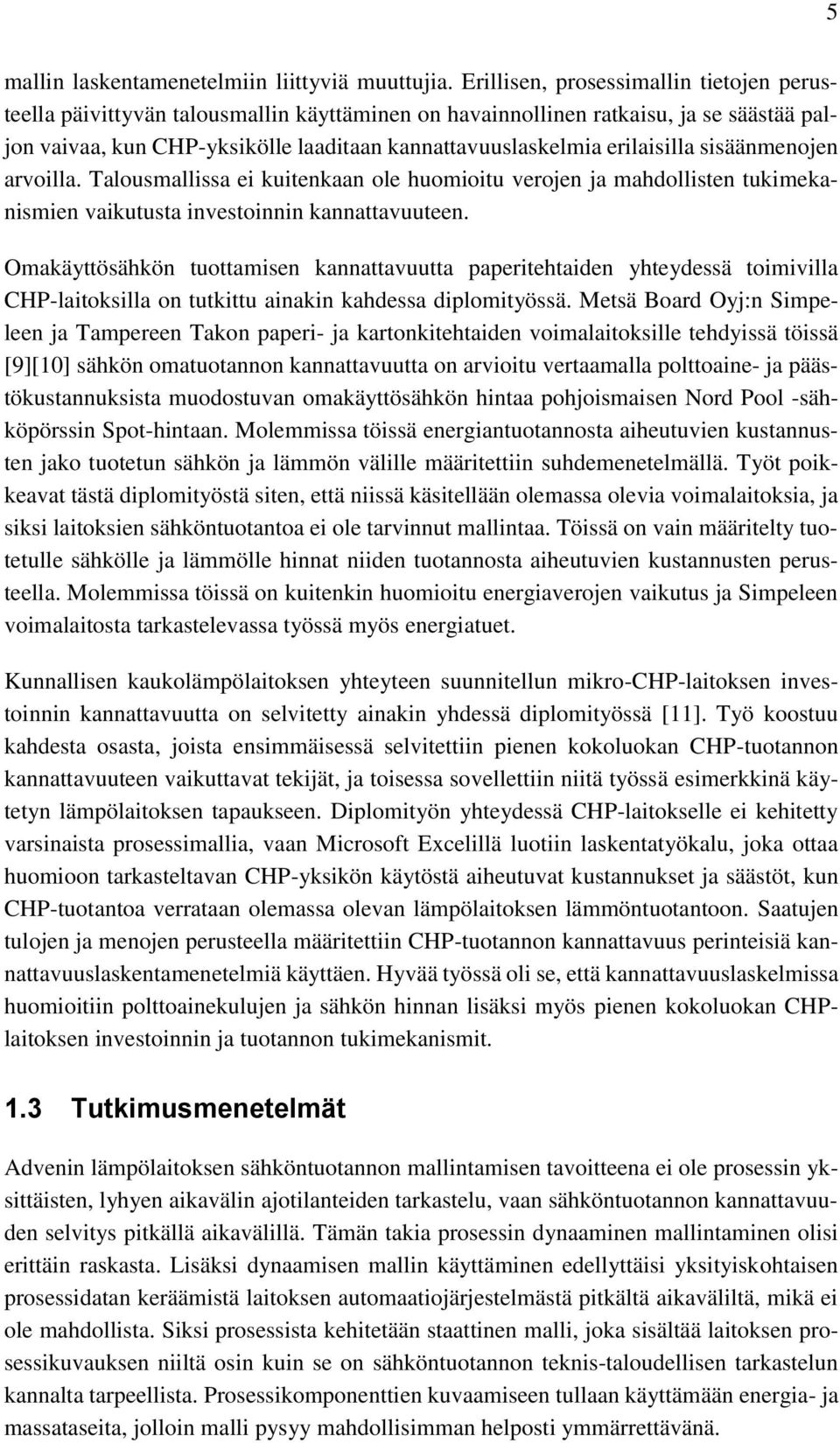 erilaisilla sisäänmenojen arvoilla. Talousmallissa ei kuitenkaan ole huomioitu verojen ja mahdollisten tukimekanismien vaikutusta investoinnin kannattavuuteen.