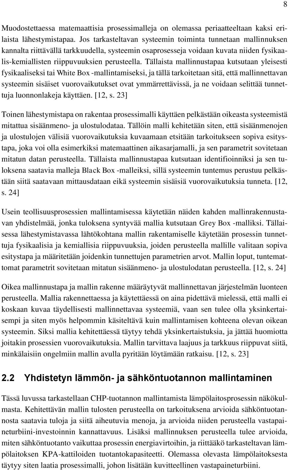 Tällaista mallinnustapaa kutsutaan yleisesti fysikaaliseksi tai White Box -mallintamiseksi, ja tällä tarkoitetaan sitä, että mallinnettavan systeemin sisäiset vuorovaikutukset ovat ymmärrettävissä,