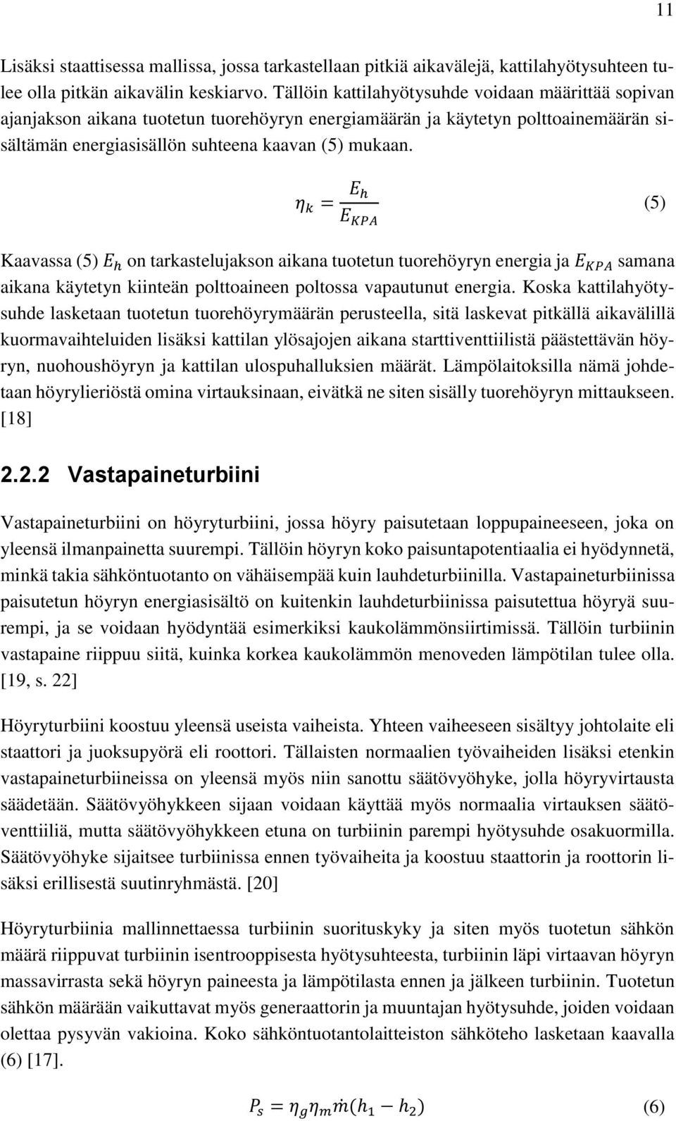 η k = E h E KPA (5) Kaavassa (5) E h on tarkastelujakson aikana tuotetun tuorehöyryn energia ja E KPA samana aikana käytetyn kiinteän polttoaineen poltossa vapautunut energia.