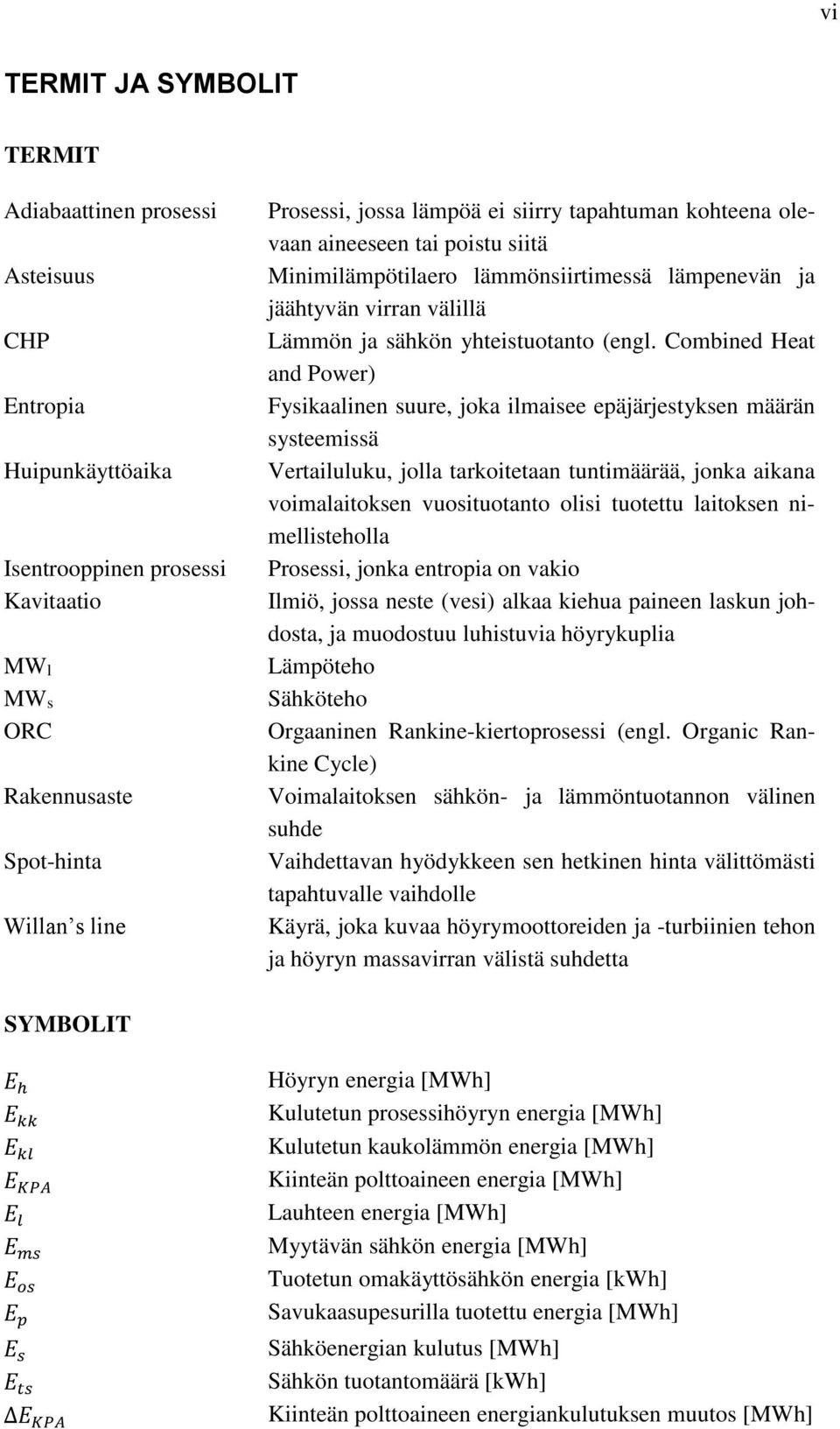 Combined Heat and Power) Fysikaalinen suure, joka ilmaisee epäjärjestyksen määrän systeemissä Vertailuluku, jolla tarkoitetaan tuntimäärää, jonka aikana voimalaitoksen vuosituotanto olisi tuotettu