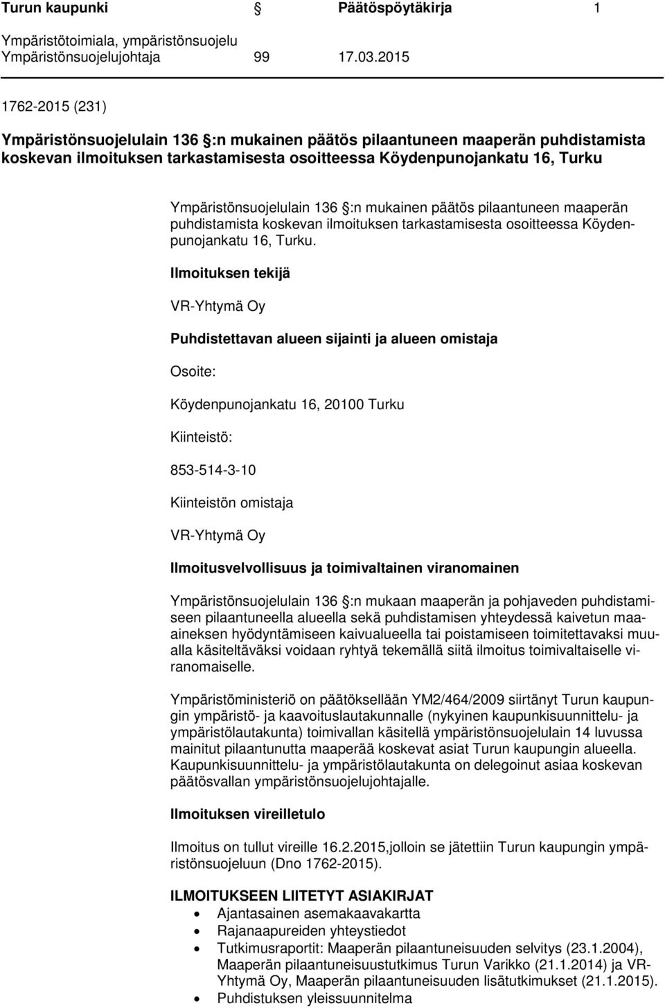 Ilmoituksen tekijä VR-Yhtymä Oy Puhdistettavan alueen sijainti ja alueen omistaja Osoite: Köydenpunojankatu 16, 20100 Turku Kiinteistö: 853-514-3-10 Kiinteistön omistaja VR-Yhtymä Oy