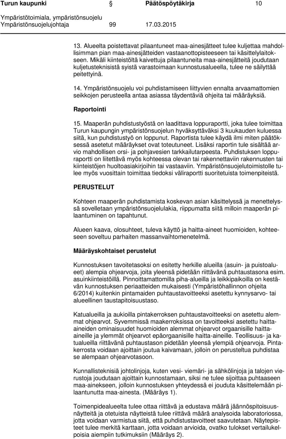 Ympäristönsuojelu voi puhdistamiseen liittyvien ennalta arvaamattomien seikkojen perusteella antaa asiassa täydentäviä ohjeita tai määräyksiä. Raportointi 15.