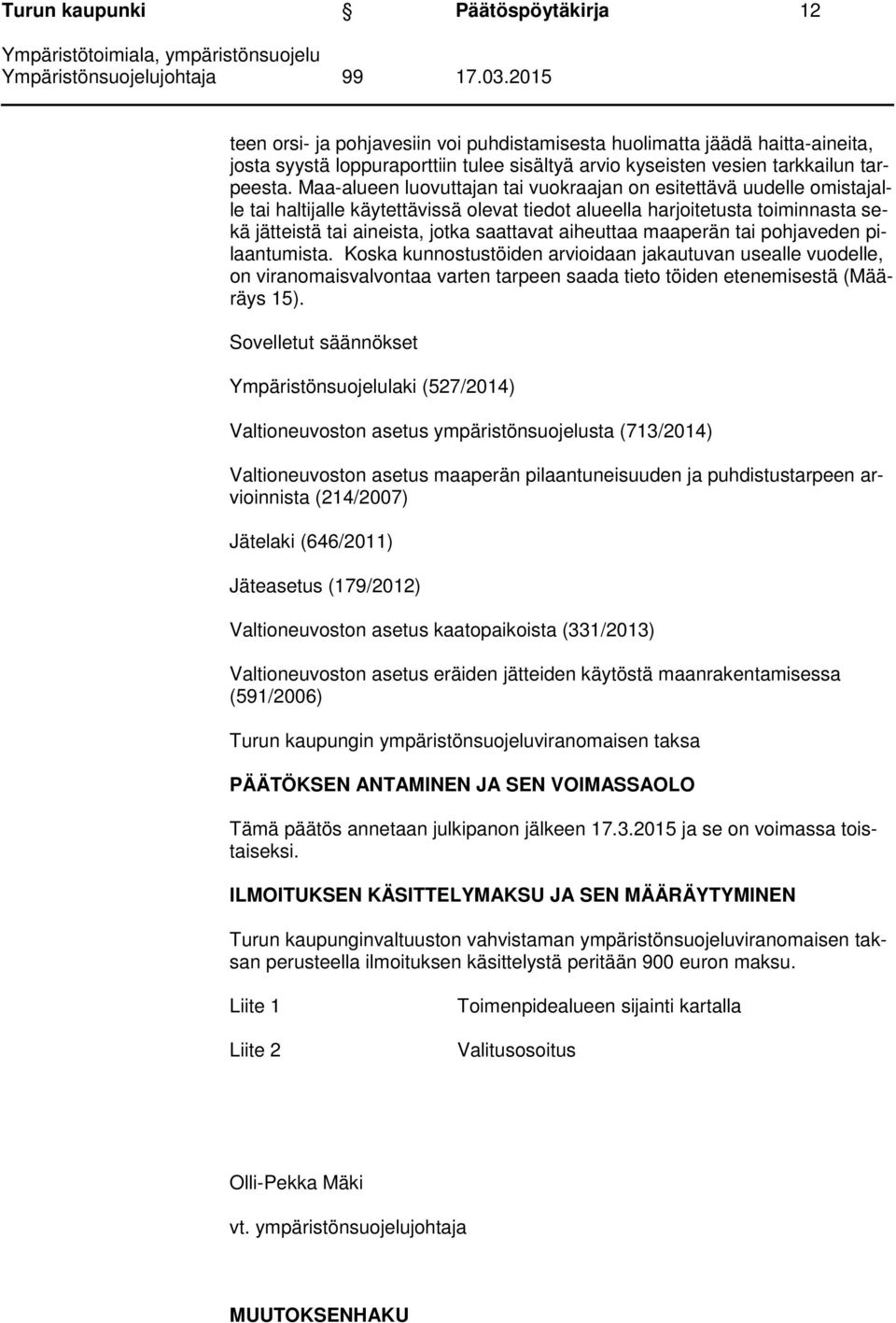 Maa-alueen luovuttajan tai vuokraajan on esitettävä uudelle omistajalle tai haltijalle käytettävissä olevat tiedot alueella harjoitetusta toiminnasta sekä jätteistä tai aineista, jotka saattavat