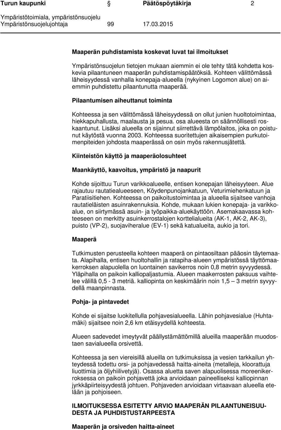 Pilaantumisen aiheuttanut toiminta Kohteessa ja sen välittömässä läheisyydessä on ollut junien huoltotoimintaa, hiekkapuhallusta, maalausta ja pesua. osa alueesta on säännöllisesti roskaantunut.