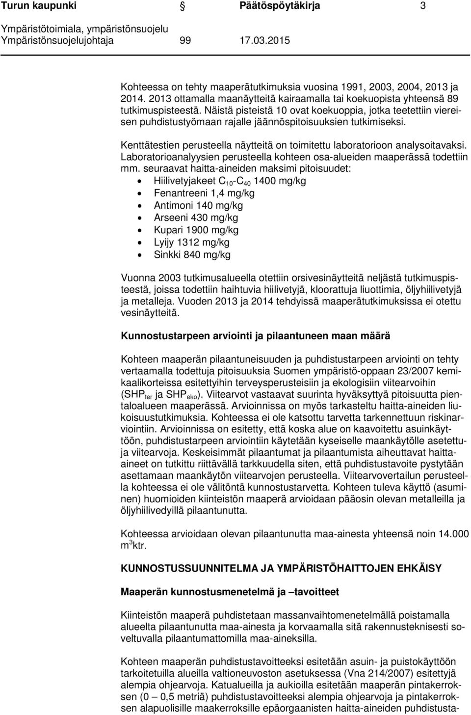 Kenttätestien perusteella näytteitä on toimitettu laboratorioon analysoitavaksi. Laboratorioanalyysien perusteella kohteen osa-alueiden maaperässä todettiin mm.