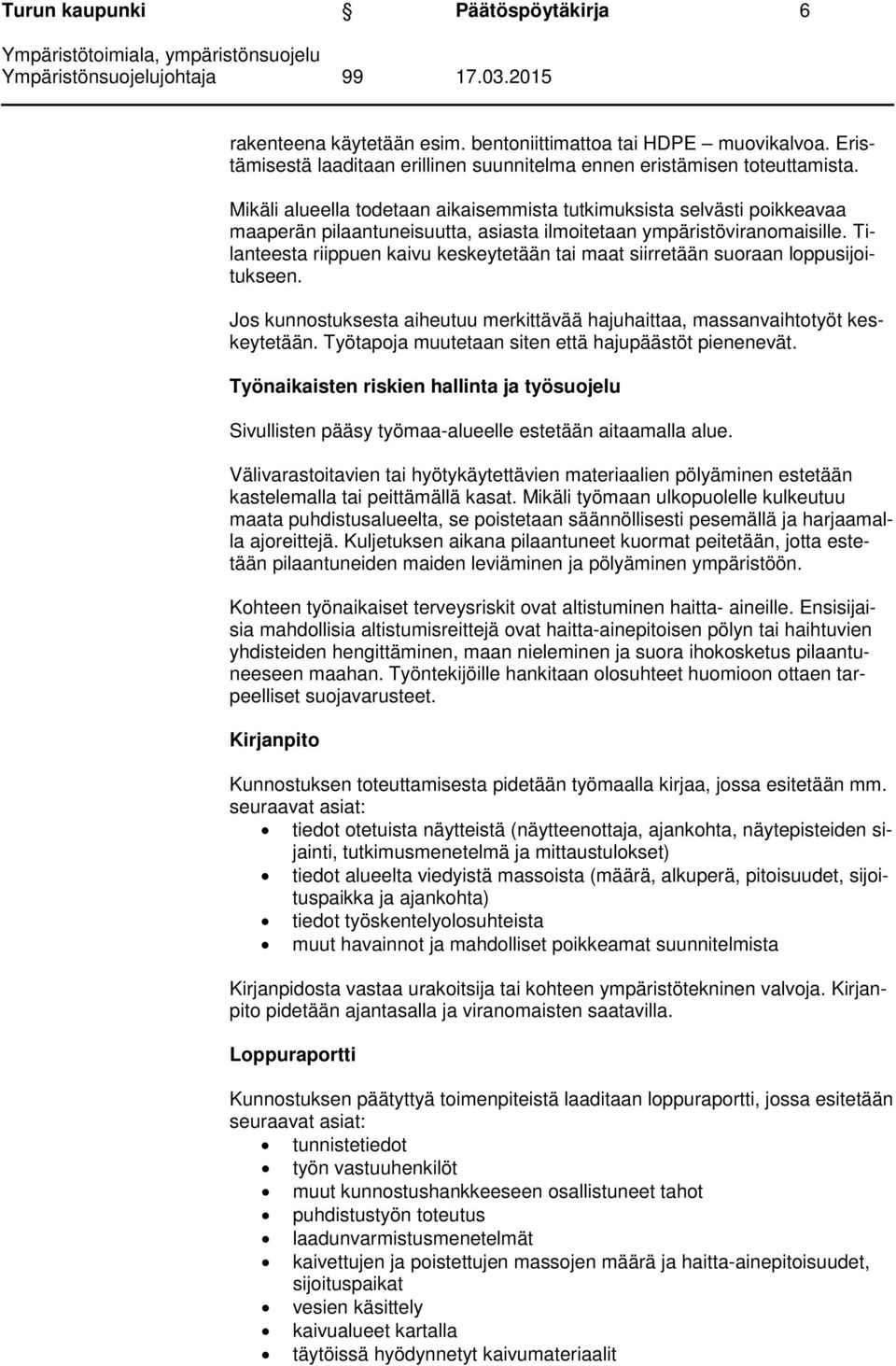 Tilanteesta riippuen kaivu keskeytetään tai maat siirretään suoraan loppusijoitukseen. Jos kunnostuksesta aiheutuu merkittävää hajuhaittaa, massanvaihtotyöt keskeytetään.