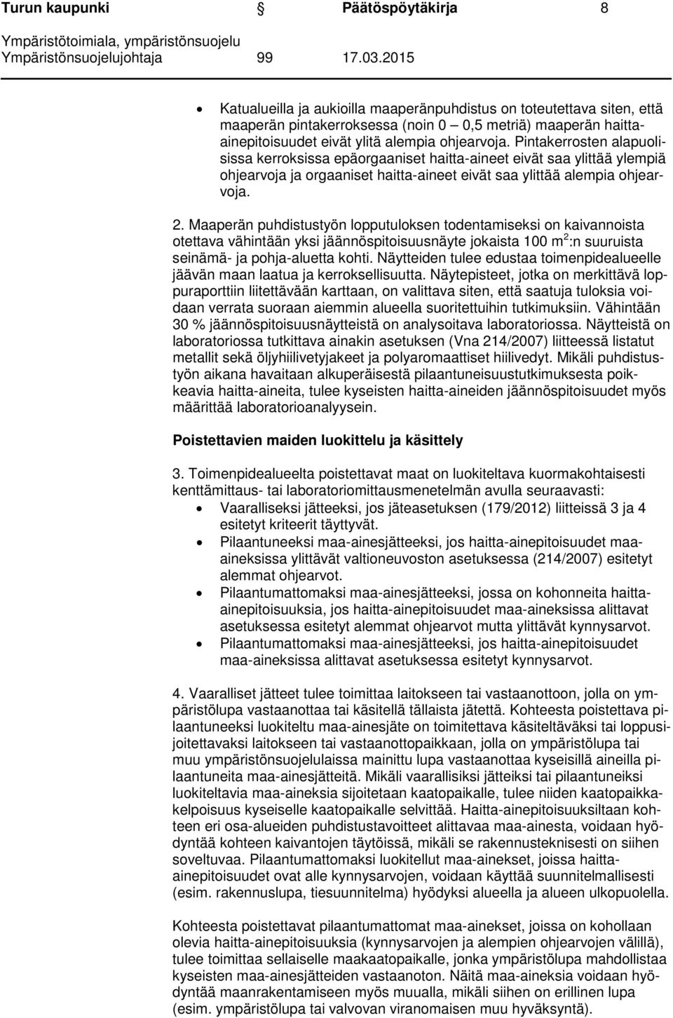 Maaperän puhdistustyön lopputuloksen todentamiseksi on kaivannoista otettava vähintään yksi jäännöspitoisuusnäyte jokaista 100 m 2 :n suuruista seinämä- ja pohja-aluetta kohti.