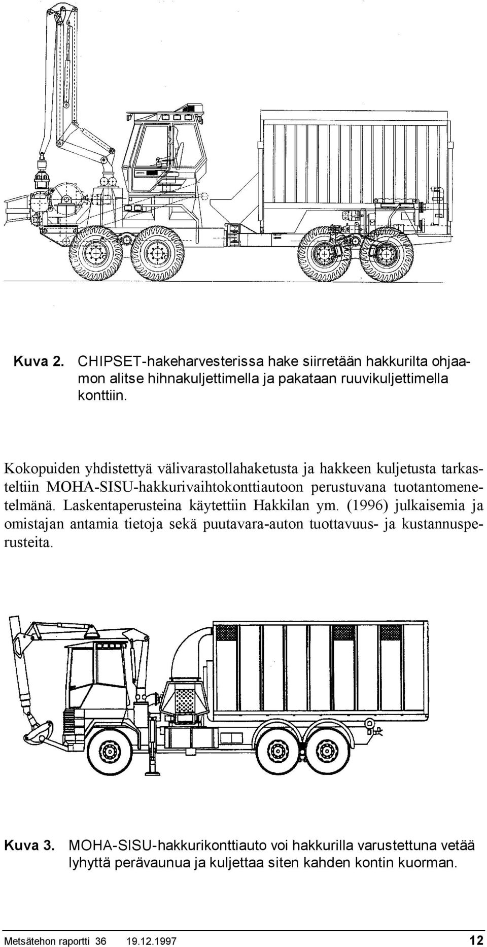 Laskentaperusteina käytettiin Hakkilan ym. (1996) julkaisemia ja omistajan antamia tietoja sekä puutavara-auton tuottavuus- ja kustannusperusteita.
